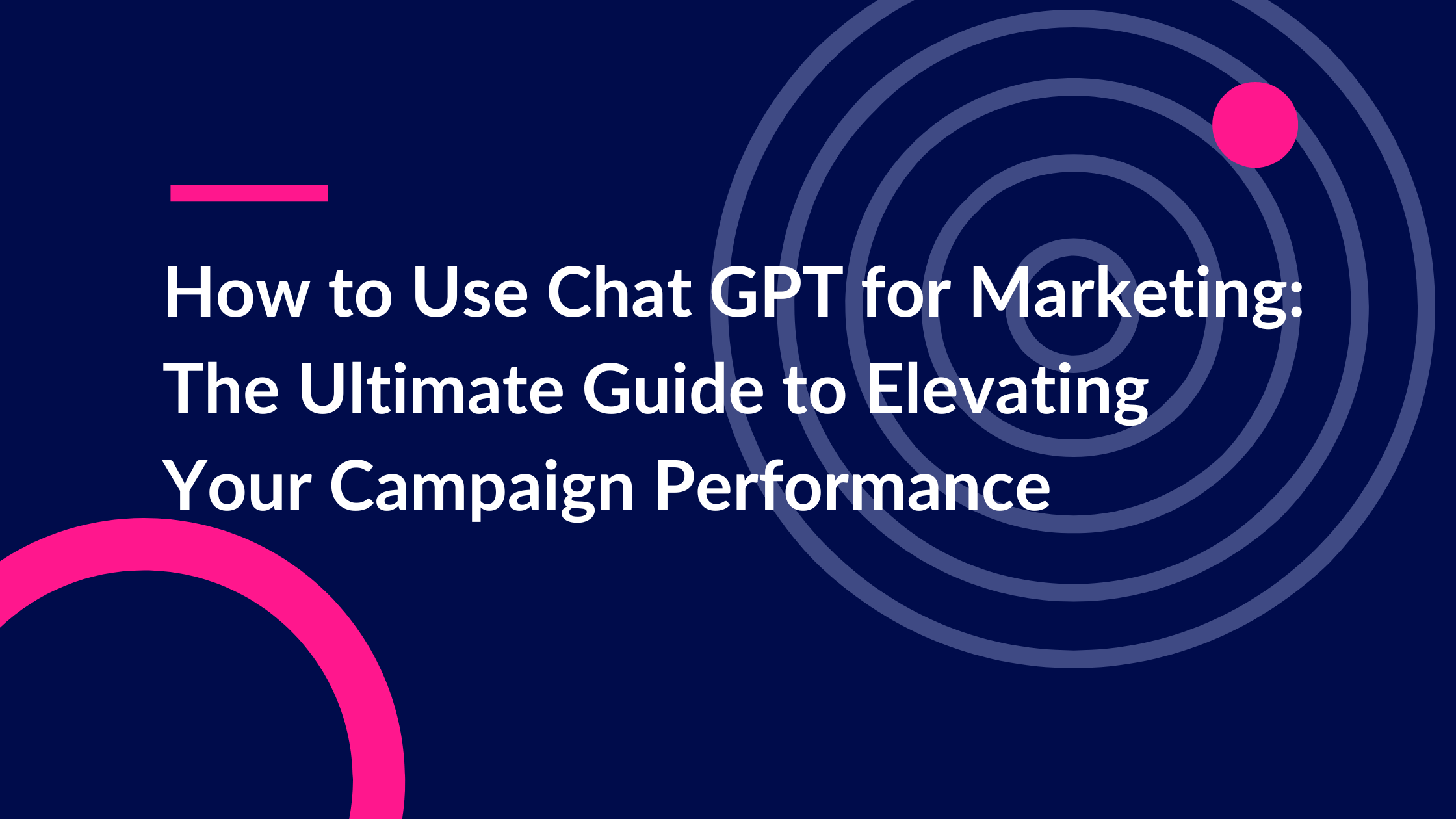 Chat GPT for Marketing: The Ultimate Guide to Elevating Your Campaign Performance